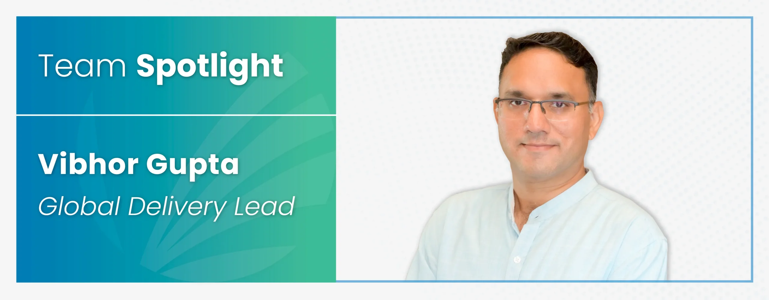 Team Spotlight | Vibhor Gupta – Global Delivery Lead